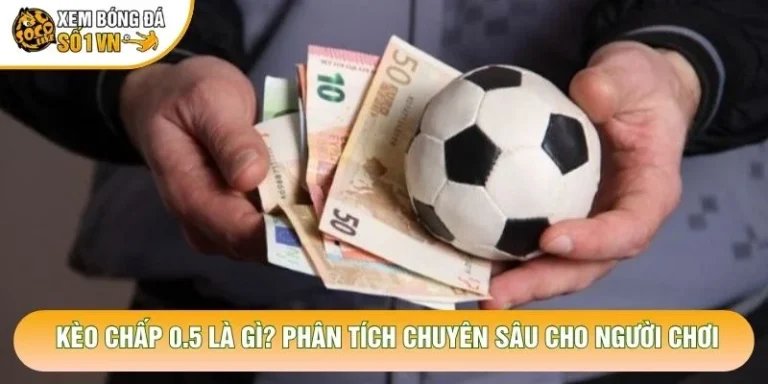 Kèo Chấp 0.5 Là Gì? Phân Tích Chuyên Sâu Cho Người Chơi