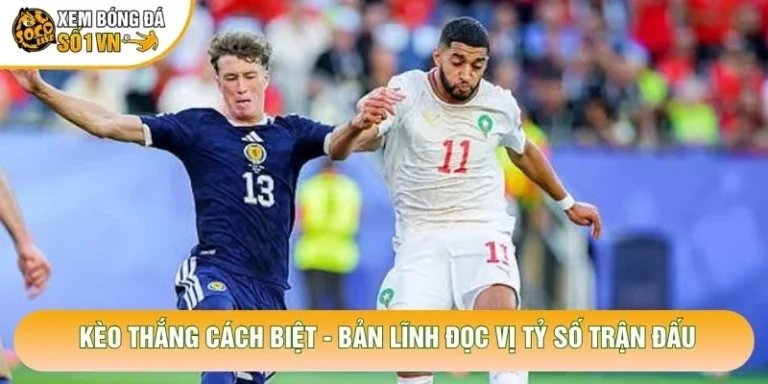 Kèo Thắng Cách Biệt - Bản Lĩnh Đọc Vị Tỷ Số Trận Đấu