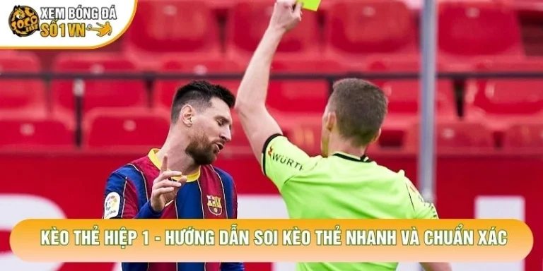 Kèo Thẻ Hiệp 1 - Hướng Dẫn Soi Kèo Thẻ Nhanh Và Chuẩn Xác