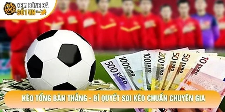 Kèo Tổng Bàn Thắng - Bí Quyết Soi Kèo Chuẩn Chuyên Gia