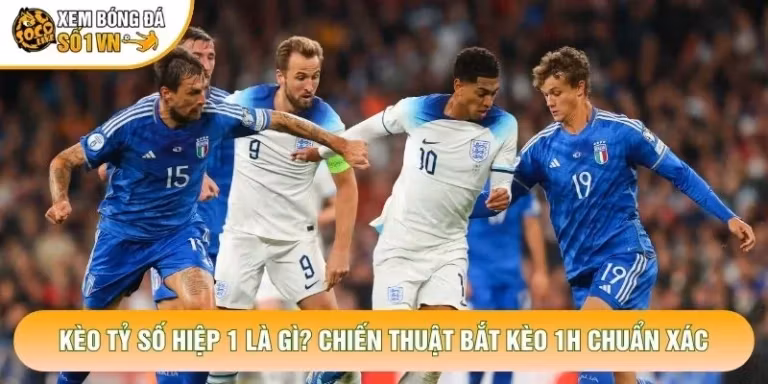 Kèo Tỷ Số Hiệp 1 Là Gì? Chiến Thuật Bắt Kèo 1H Chuẩn Xác