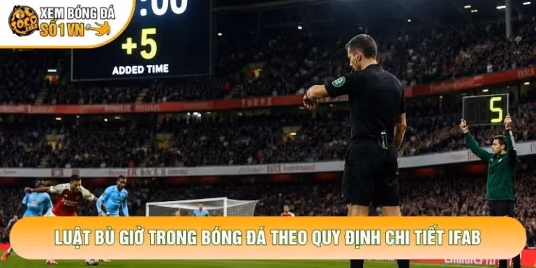 Luật Bù Giờ Trong Bóng Đá Theo Quy Định Chi Tiết IFAB