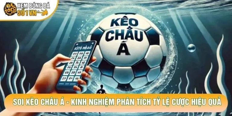 Soi Kèo Châu Á - Kinh Nghiệm Phân Tích Tỷ Lệ Cược Hiệu Quả