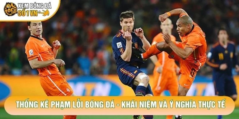 Thống Kê Phạm Lỗi Bóng Đá - Khái Niệm Và Ý Nghĩa Thực Tế